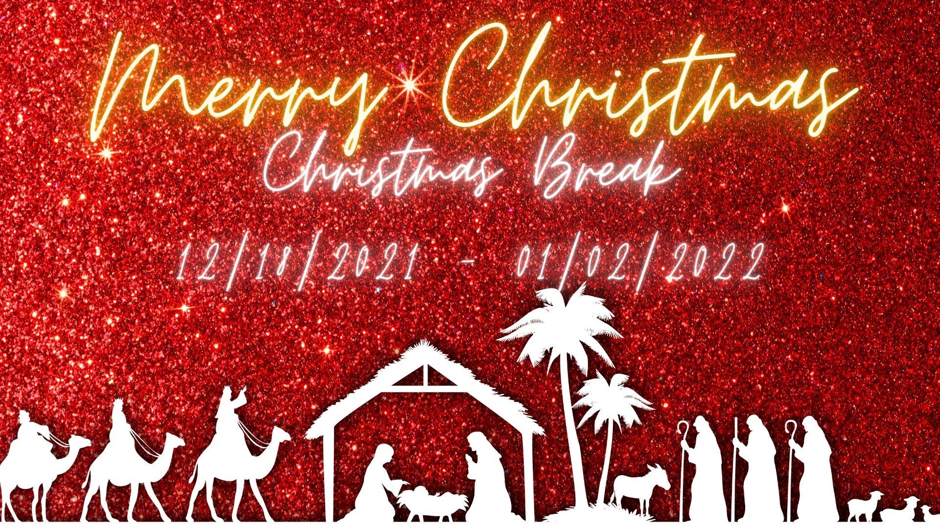 Merry Christmas! Christmas Break 12/18/2021 - 01/02/2022